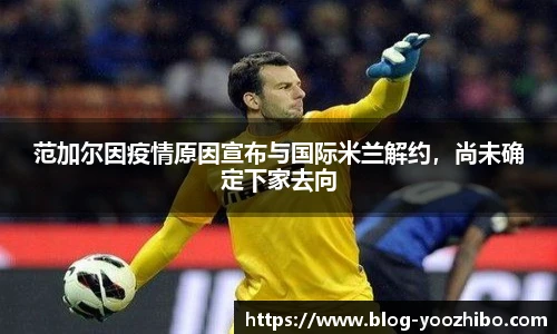 范加尔因疫情原因宣布与国际米兰解约，尚未确定下家去向