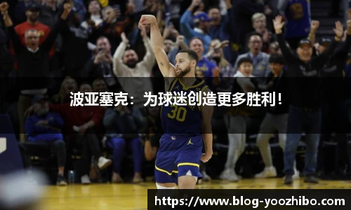 波亚塞克：为球迷创造更多胜利！