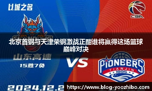 北京首钢与天津荣钢激战正酣谁将赢得这场篮球巅峰对决