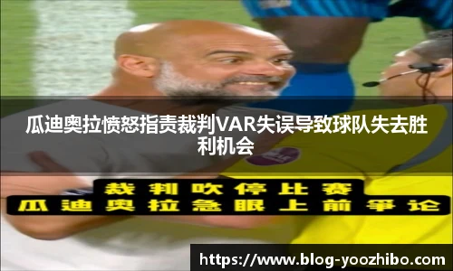 瓜迪奥拉愤怒指责裁判VAR失误导致球队失去胜利机会