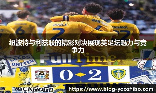 纽波特与利兹联的精彩对决展现英足坛魅力与竞争力
