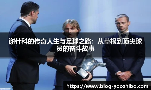 谢什科的传奇人生与足球之路：从草根到顶尖球员的奋斗故事