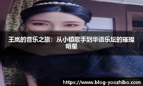 王岚的音乐之旅:从小镇歌手到华语乐坛的璀璨明星